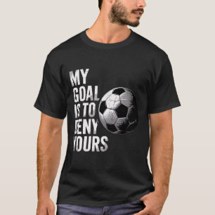 Mein Ziel ist es, Ihres lustiger Fußballtorwart zu T-Shirt