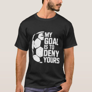 Mein Ziel ist es, Ihres zu verneinen Fußball-Torwa T-Shirt