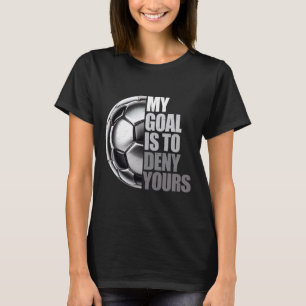 Mein Ziel ist es, Ihres zu verneinen Fußball-Torwa T-Shirt