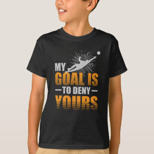 Mein Ziel ist, Ihrem Fußball-Tormann zu verweiger T-Shirt