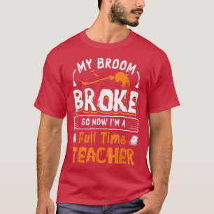Mein Zimmer Broke Also, jetzt bin ich Vollzeit-Leh T-Shirt