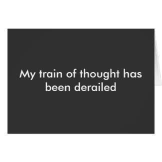 Mein Zug des Gedankens ist entgleist worden