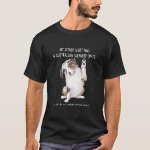 Meine anderen Dinge haben eine Aussie auf es Haust T-Shirt