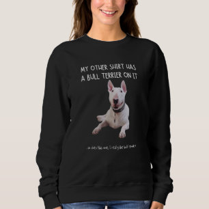 Meine anderen Dinge haben einen Bull Terrier auf i Sweatshirt