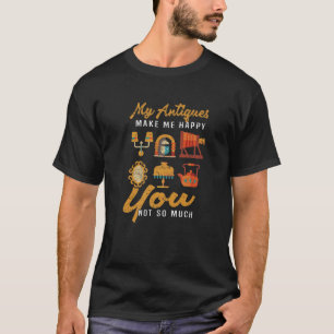 Meine Antiquitäten machen mich glücklich, dass du T-Shirt