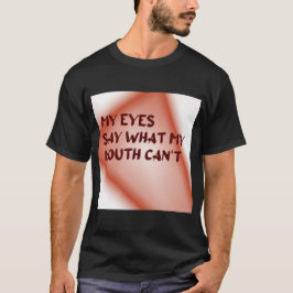 Meine Augen sagen, was mein Mund nicht kann T-Shirt