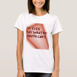Meine Augen sagen, was mein Mund nicht kann T-Shirt