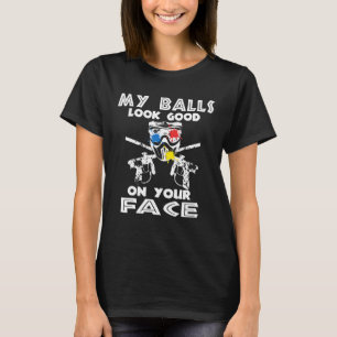 Meine Bälle sehen gut aus auf deinem Gesicht Funny T-Shirt