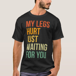 Meine Beine verletzten gerade Gewartet für dich Fu T-Shirt