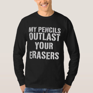 Meine Bleistifte überdauern Ihre Radiergummis T-Shirt