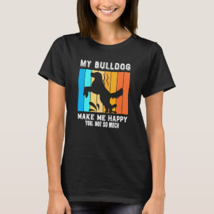 Meine Bulldogge macht mich glücklich, du nicht so  T-Shirt