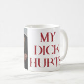 Meine Dick-Schmerzen Kaffeetasse (VorderseiteRechts)