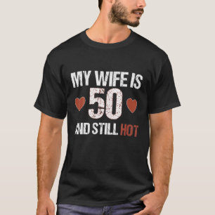 Meine Ehefrau ist 50 und immer noch heiß 50 Ehefr T-Shirt