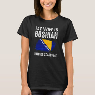 Meine Ehefrau ist BOSNIAN Nichts stört mich von ih T-Shirt