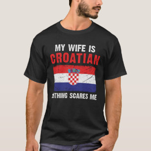 Meine Ehefrau ist kroatisch, nichts macht mir Sorg T-Shirt