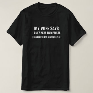 MEINE EHEFRAU SAGT, ICH HABE NUR ZWEI FEHLER, DIE  T-Shirt