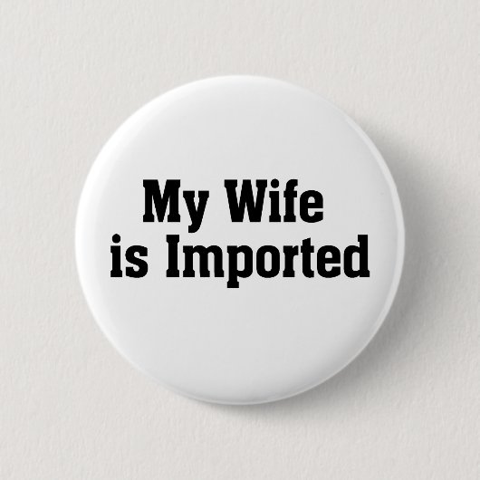 Meine Ehefrau wird importiert Button (Vorderseite)
