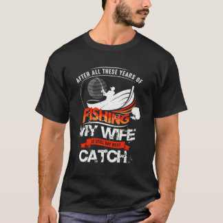 Meine Ehefrau zu fischen ist immer noch mein beste T-Shirt