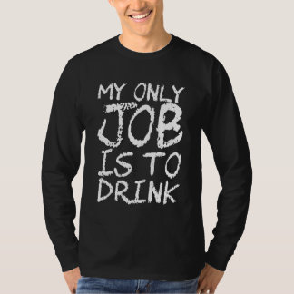 Meine einzige Aufgabe ist zu trinken T-Shirt