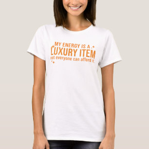 Meine Energie ist ein Luxusartikel, den sich nicht T-Shirt