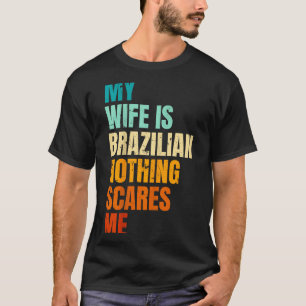 Meine Frau ist Brasilianerin, nichts schreckt mich T-Shirt