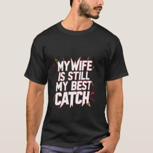 Meine Frau ist immer noch mein bester Fang! --- T-Shirt