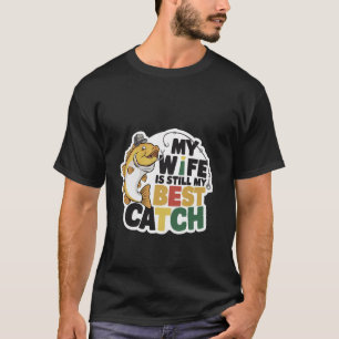 Meine Frau ist immer noch mein bester Fang ------ T-Shirt