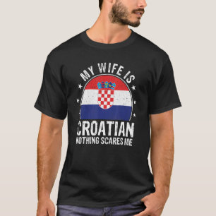 Meine Frau ist Kroatin Nichts schreckt mich kroati T-Shirt