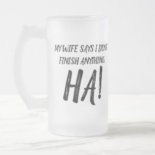 Meine Frau sagt, ich bringe nichts zu Ende HA! Fro Mattglas Bierglas