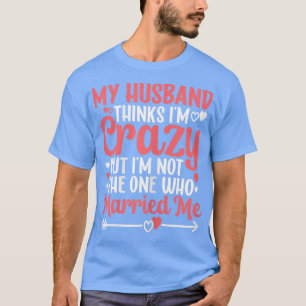 Meine Freundin denkt, dass es verrückt ist, aber i T-Shirt