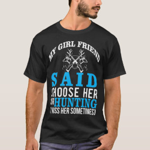 Meine Freundin sagte, wähle sie oder suche sie. T-Shirt