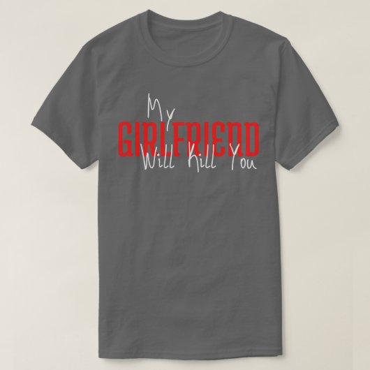 Meine Freundin wird dich umbringen T-Shirt (Design vorne)