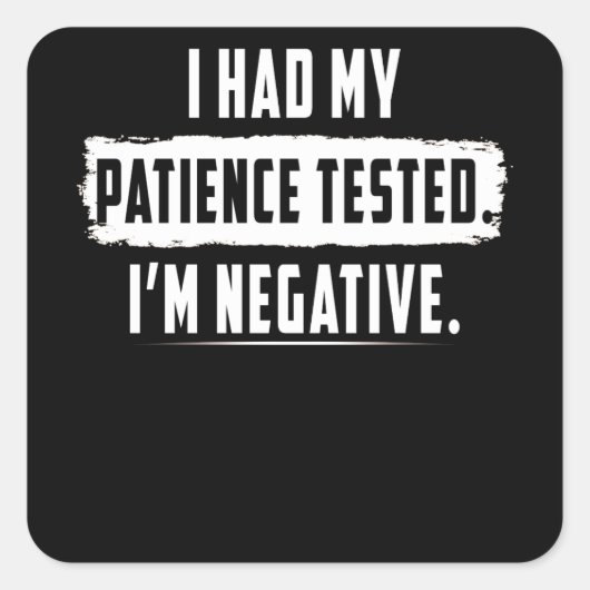 Meine Geduld wurde getestet. Ich bin negativ Quadratischer Aufkleber (Vorderseite)