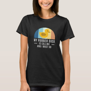 Meine Gummiente ruft und ich muss gehen T-Shirt