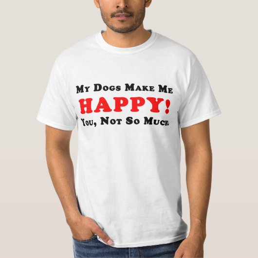 Meine Hunde machen mich glücklich! T - Shirt (Vorderseite)