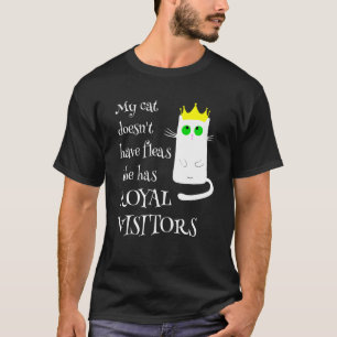 Meine Katze hat keine Flöhe Königliche Besucher    T-Shirt
