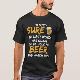 Meine letzten Worte halten Beer Funny Watch Gegenw T-Shirt