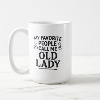 Meine Lieblingsmenschen nennen mich alte Oma Kaffeetasse