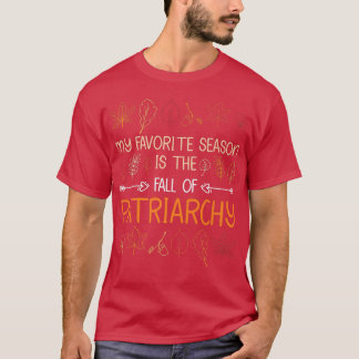 Meine Lieblingssaison ist der Fall des Patriarchat T-Shirt