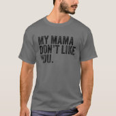 Meine Mama mag dich nicht T-Shirt (Vorderseite)