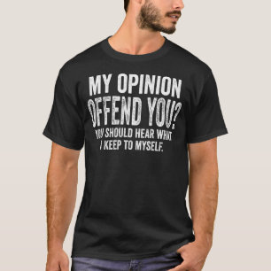 Meine Meinung riet dir, zu hören, was ich sehe T-Shirt