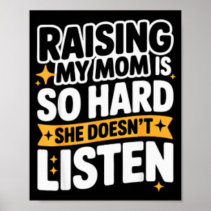 Meine Mutter großzuziehen ist so hart, sie hört ni Poster