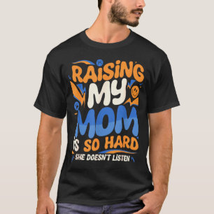 Meine Mutter großzuziehen ist so hart, sie hört ni T-Shirt
