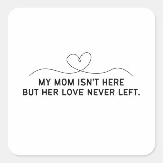 Meine Mutter ist nicht hier, aber ihre Liebe ist n Quadratischer Aufkleber