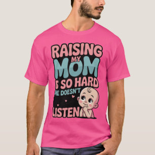 Meine Mutter zu erziehen ist so hart, sie hört nic T-Shirt