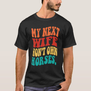 Meine nächste Frau wird keine Pferde besitzen   Pf T-Shirt