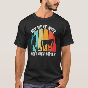 Meine nächste Frau wird keine Pferde besitzen T-Shirt