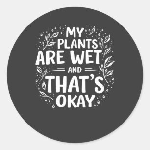 Meine Pflanze sind nass und das ist okay für Gärtn Runder Aufkleber