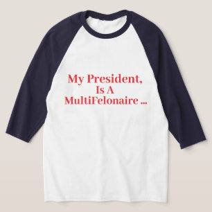 Meine Präsidentin, ist ein Multi-Felonär... T-Shirt