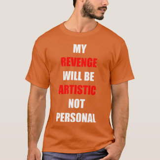 Meine Rache wird künstlerisch lustig sein T-Shirt